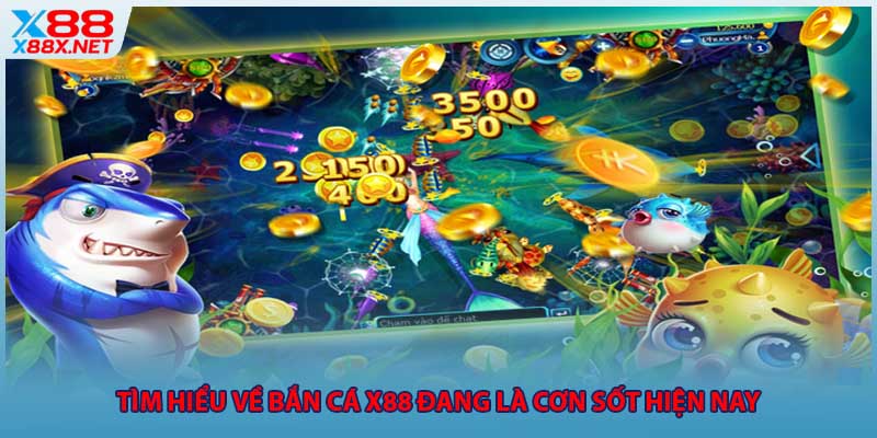 Tìm hiểu về bắn cá X88 đang là cơn sốt hiện nay